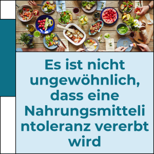 Es ist nicht ungewöhnlich, dass eine Nahrungsmittelintoleranz vererbt wird
